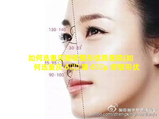 如何选重庆眼部整形优质医院(如何选重庆 🦁 眼 🐵 部整形优质医院呢)